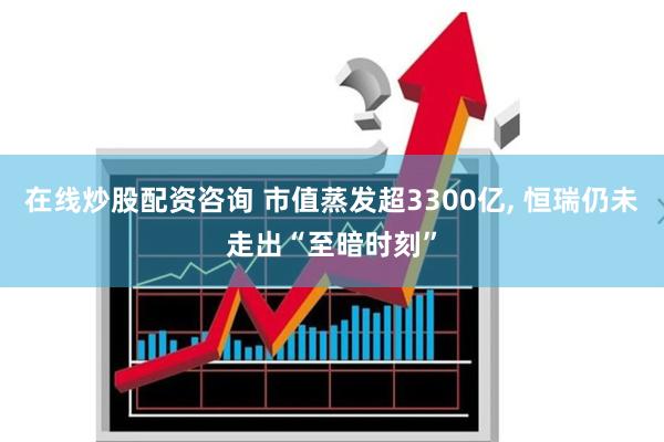 在线炒股配资咨询 市值蒸发超3300亿, 恒瑞仍未走出“至暗时刻”