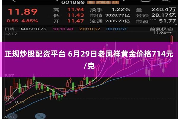 正规炒股配资平台 6月29日老凤祥黄金价格714元/克