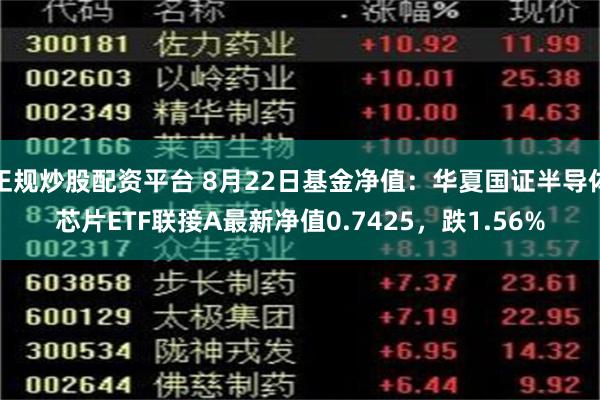 正规炒股配资平台 8月22日基金净值：华夏国证半导体芯片ETF联接A最新净值0.7425，跌1.56%