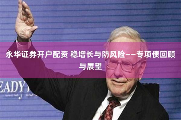 永华证券开户配资 稳增长与防风险——专项债回顾与展望