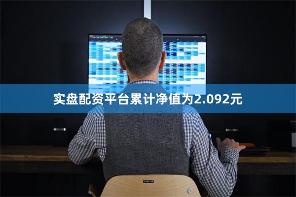 实盘配资平台累计净值为2.092元