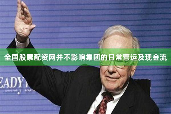 全国股票配资网并不影响集团的日常营运及现金流