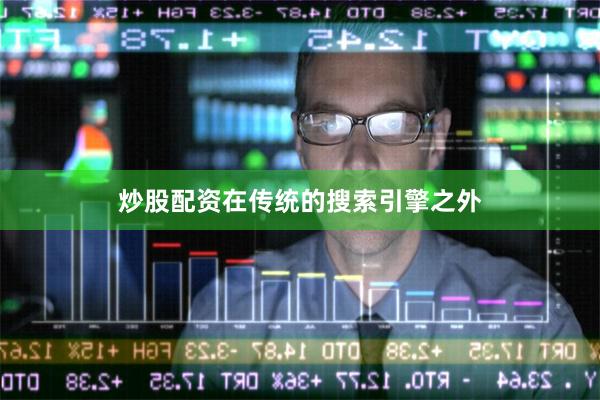 炒股配资在传统的搜索引擎之外