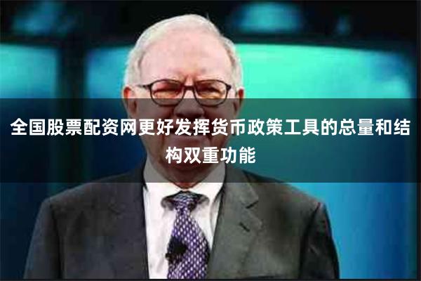 全国股票配资网更好发挥货币政策工具的总量和结构双重功能