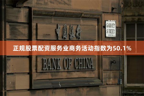 正规股票配资服务业商务活动指数为50.1%