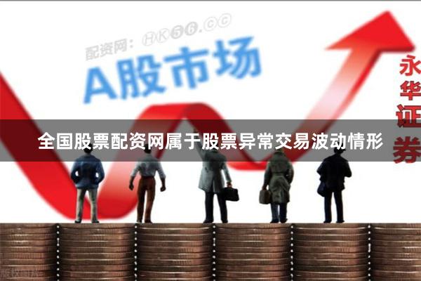 全国股票配资网属于股票异常交易波动情形