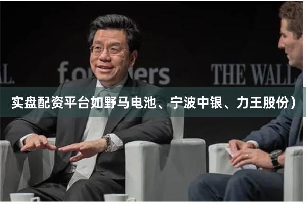 实盘配资平台如野马电池、宁波中银、力王股份）