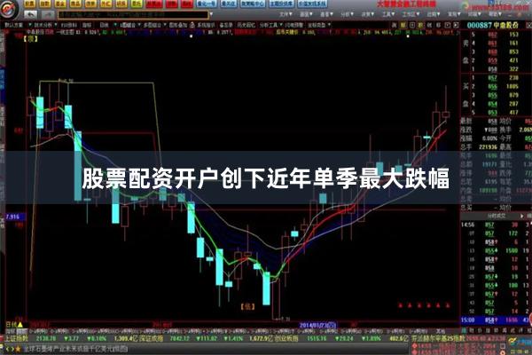 股票配资开户创下近年单季最大跌幅